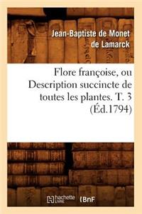 Flore Françoise, Ou Description Succincte de Toutes Les Plantes. T. 3 (Éd.1794)