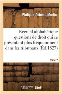 Recueil Alphabétique Des Questions de Droit Qui Se Présentent Le Plus Fréquemment Dans Tribunaux T7