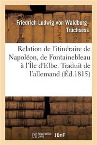 Nouvelle Relation de l'Itinéraire de Napoléon de Fontainebleau À l'Île d'Elbe. Traduit de l'Allemand