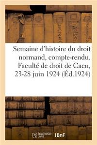 Semaine d'Histoire Du Droit Normand, Compte-Rendu. Faculté de Droit de Caen, 23-28 Juin 1924