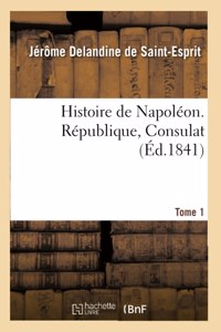 Histoire de Napoléon. Tome 1. République, Consulat