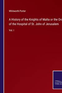 History of the Knights of Malta or the Order of the Hospital of St. John of Jerusalem