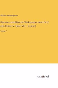 Oeuvres complètes de Shakspeare; Henri IV (2 ptie.) Henri V. Henri VI (1.-3. ptie.)