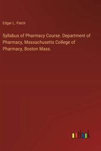 Syllabus of Pharmacy Course. Department of Pharmacy, Massachusetts College of Pharmacy, Boston Mass.