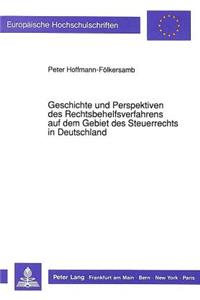 Geschichte und Perspektiven des Rechtsbehelfsverfahrens auf dem Gebiet des Steuerrechts in Deutschland