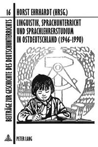 Linguistik, Sprachunterricht Und Sprachlehrerstudium in Ostdeutschland (1946-1990)