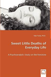 Sweet Little Deaths of Everyday Life - A Psychoanalytic Study on the Feminine