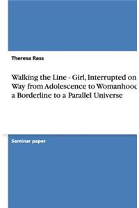Walking the Line - Girl, Interrupted on Her Way from Adolescence to Womanhood at a Borderline to a Parallel Universe
