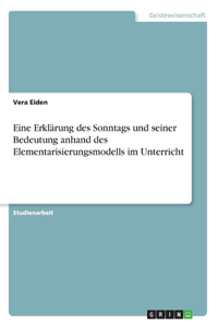 Eine Erklärung des Sonntags und seiner Bedeutung anhand des Elementarisierungsmodells im Unterricht