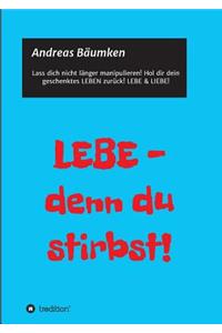 LEBE - denn du stirbst!