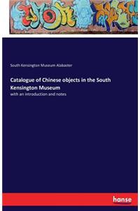 Catalogue of Chinese objects in the South Kensington Museum