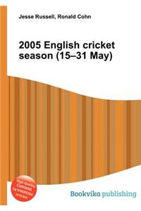 2005 English Cricket Season (15-31 May)