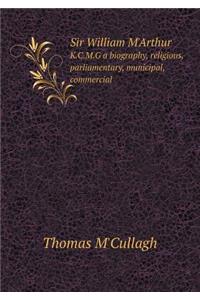 Sir William m'Arthur K.C.M.G a Biography, Religious, Parliamentary, Municipal, Commercial
