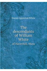 The Descendants of William White of Haverhill, Mass