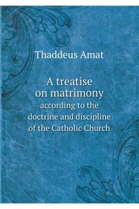 A Treatise on Matrimony According to the Doctrine and Discipline of the Catholic Church