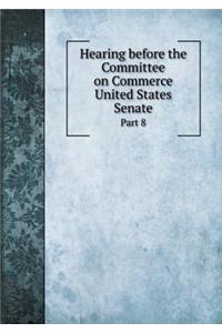 Hearing Before the Committee on Commerce United States Senate Part 8