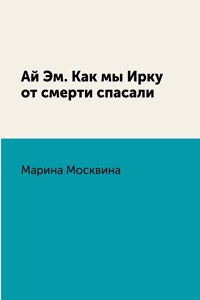 Ай Эм. Как мы Ирку от смерти спасали