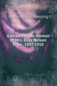 beautiful life memoir of Mrs. Eliza Nelson Fryer, 1847-1910