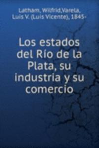 Los estados del Rio de la Plata, su industria y su comercio