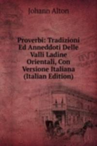 Proverbi: Tradizioni Ed Anneddoti Delle Valli Ladine Orientali, Con Versione Italiana (Italian Edition)