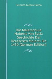 Die Malerschule Huberts Van Eyck: Geschichte Der Deutschen Malerei Bis 1450 (German Edition)