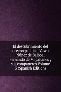 El descubrimiento del oceano pacifico: Vasco Nunez de Balboa, Fernando de Magallanes y sus companeros Volume 3 (Spanish Edition)