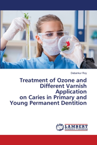 Treatment of Ozone and Different Varnish Application on Caries in Primary and Young Permanent Dentition