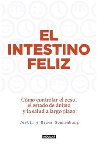 El Intestino Felíz. Cómo Controlar El Peso El Estado de Ánimo Y La Salud a Largo Plazo / The Good Gut