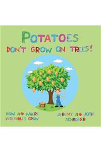 Potatoes Don't Grow On Trees!