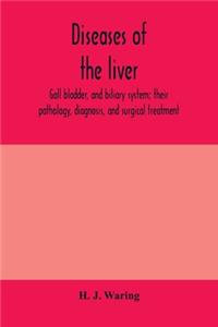 Diseases of the liver, gall bladder, and biliary system; their pathology, diagnosis, and surgical treatment