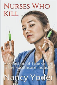 Nurses Who Kill Collection of True Crime In The Healthcare Industry