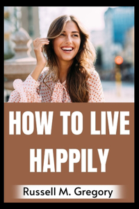 How to Live Happily