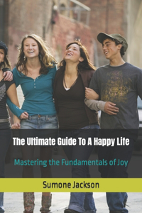 The Ultimate Guide To A Happy Life