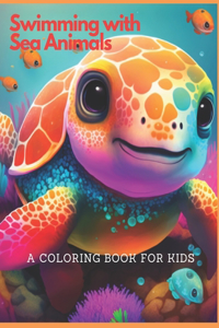 Swimming with Sea Animals A Coloring Book For Kids