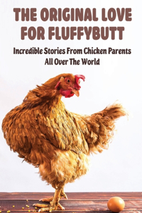 The Original Love For Fluffybutt: Incredible Stories From Chicken Parents All Over The World: Story Of Making Wheelchairs For Chickens When Their Legs Gave Out