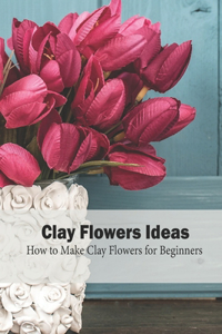 Clay Flowers Ideas
