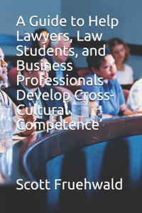 Guide to Help Lawyers, Law Students, and Business Professionals Develop Cross-Cultural Competence