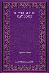 To Whom This May Come - Large Print Edition