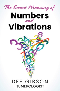 Secret Meaning of Numbers and Vibrations: How the Energy of Numbers Work in Your Life