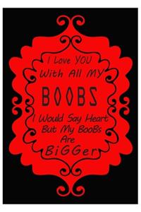 I Love You With All My Boobs I Would Say Heart But My Boobs Are Bigger