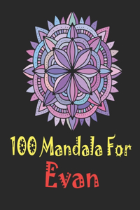 100 Mandala for Evan: Adult Coloring Book, 100 UNIQUE MANDALAS Gift for Evan, stress relief coloring books for adults, World's Most Beautiful Mandalas for Stress Relief a