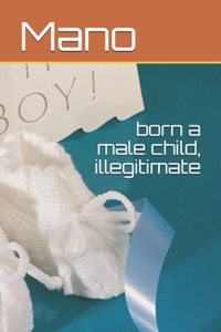 born a male child, illegitimate