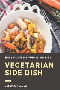 Holy Moly! 365 Yummy Vegetarian Side Dish Recipes