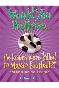 Would You Believe...the Losers Were Killed in Mayan Football