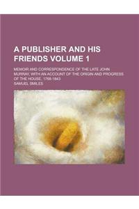 A   Publisher and His Friends; Memoir and Correspondence of the Late John Murray, with an Account of the Origin and Progress of the House, 1768-1843 V