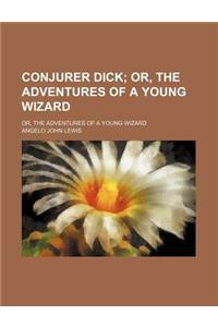 Conjurer Dick; Or, the Adventures of a Young Wizard. Or, the Adventures of a Young Wizard
