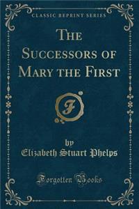 The Successors of Mary the First (Classic Reprint)