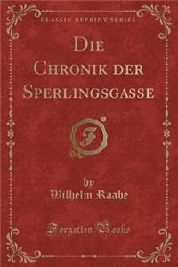 Die Chronik Der Sperlingsgasse (Classic Reprint)