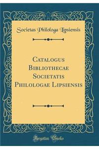 Catalogus Bibliothecae Societatis Philologae Lipsiensis (Classic Reprint)