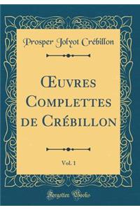 Oeuvres Complettes de Crï¿½billon, Vol. 1 (Classic Reprint)